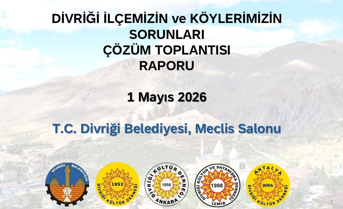 DİVRİĞİ İLÇEMİZİN ve KÖYLERİMİZİN SORUNLARI ÇÖZÜM TOPLANTISI RAPORU