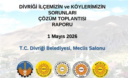 DİVRİĞİ İLÇEMİZİN ve KÖYLERİMİZİN SORUNLARI ÇÖZÜM TOPLANTISI RAPORU